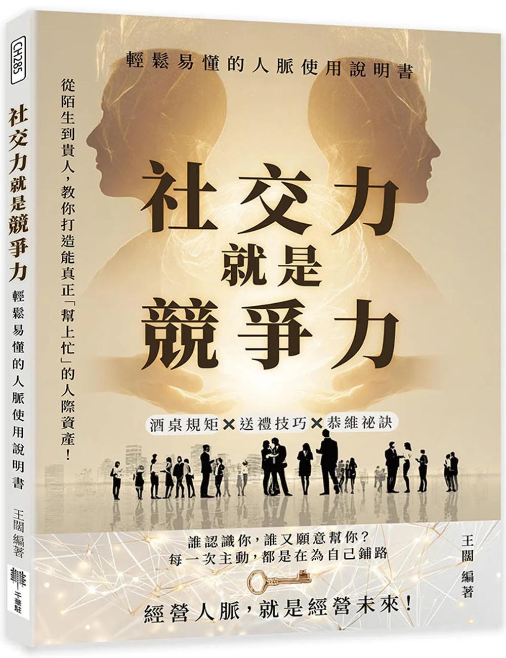 社交力就是競爭力，輕鬆易懂的人脈使用說明書：酒桌規矩×送禮技巧×恭維祕訣……從陌生到貴人，教你打造能真正「幫上忙」的人際資產！