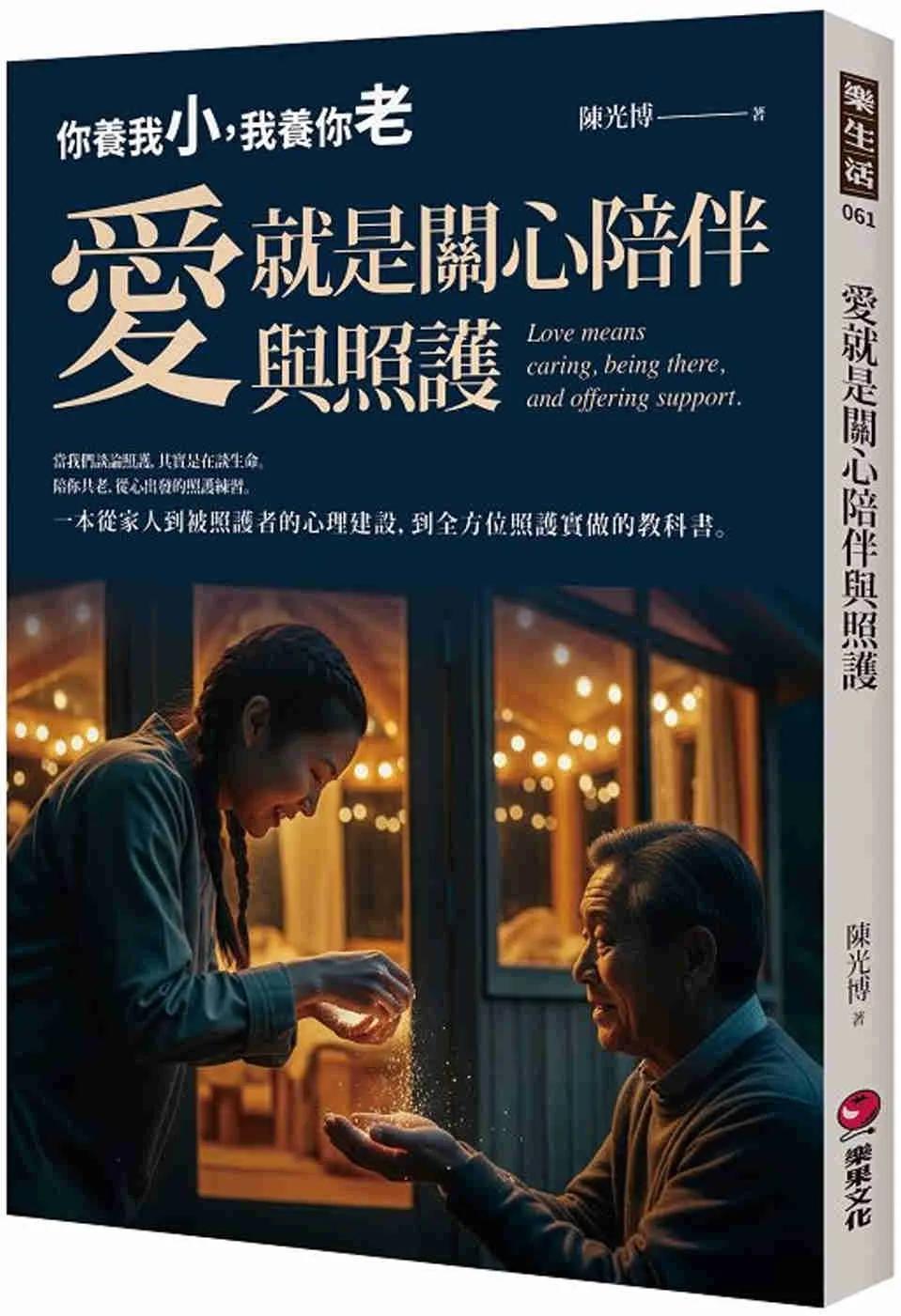 愛就是關心陪伴與照護：你養我小，我養你老(陪你共老，從心出發的照護練習，一本從家人到被照護者的心理建設，到全方位照護實做的教科書)