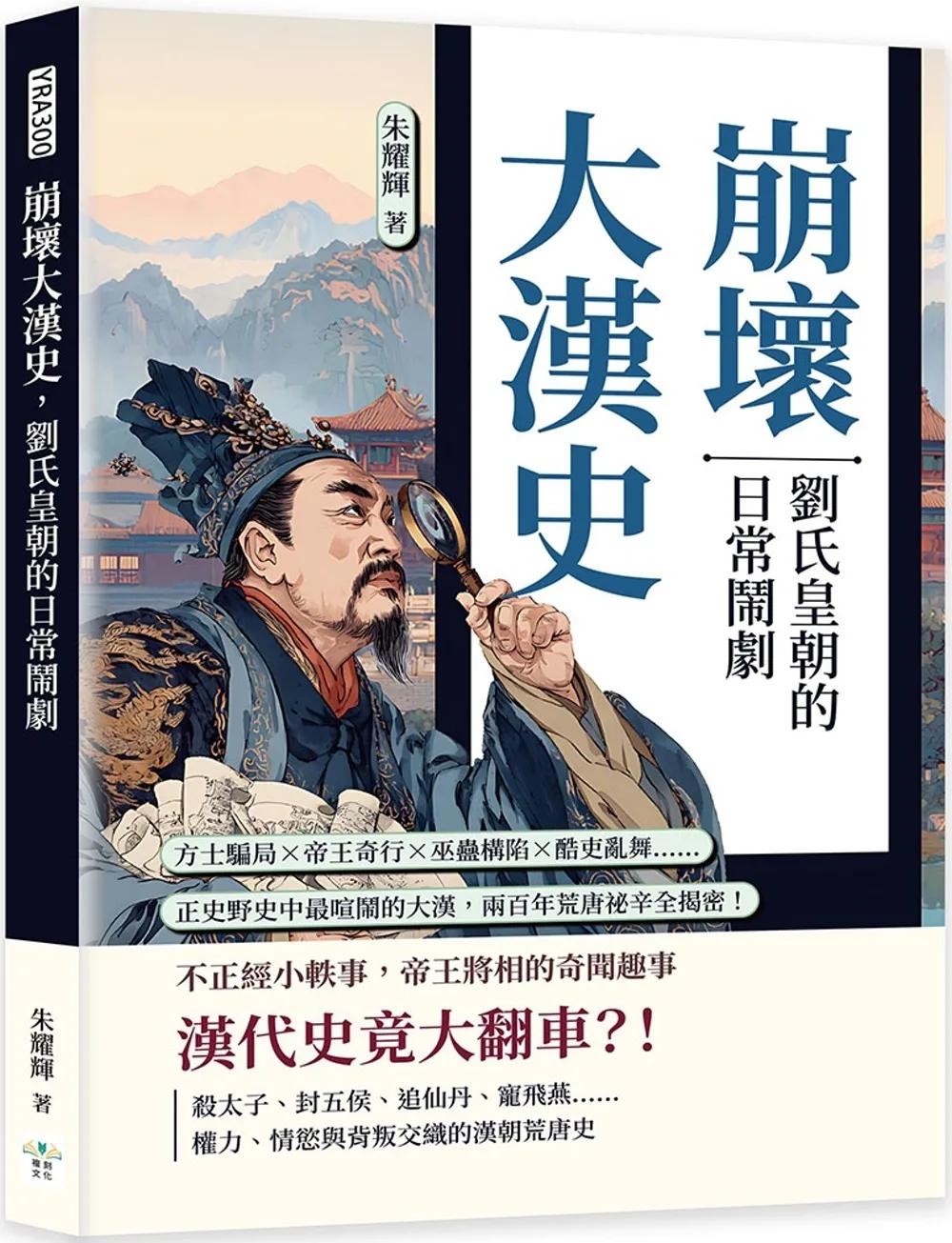 崩壞大漢史，劉氏皇朝的日常鬧劇：方士騙局×帝王奇行×巫蠱構陷×酷吏亂舞……正史野史中最喧鬧的大漢，兩百年荒唐祕辛全揭密！